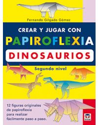 9806-CREAR Y JUGAR CON PAPIROFLEXIA DINOSAURIOS SEGUNDO NIVEL