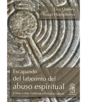 36910-ESCAPANDO DEL LABERINTO DEL ABUSO ESPIRITUAL : COMO CREAR CULTURAS CRISTIANAS SANAS