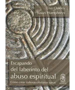 36910-ESCAPANDO DEL LABERINTO DEL ABUSO ESPIRITUAL : COMO CREAR CULTURAS CRISTIANAS SANAS