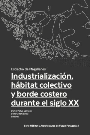 42836-ESTRECHO DE MAGALLANES: INDUSTRIALIZACION, HABITAT COLECTIVO Y BORDE COSTERO DURANTE EL SIGLO XX