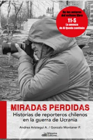 41686-MIRADAS PERDIDAS : HISTORIAS DE REPORTEROS CHILENOS EN LA GUERRA DE UCRANIA