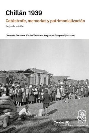 45491-CHILLAN 1939 CATASTROFE, MEMORIAS Y PATRIMONIALIZACION