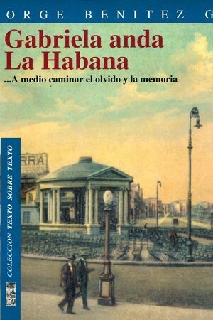 47967-GABRIELA ANDA LA HABANA ...A MEDIO CAMINAR EL OLVIDO Y LA MEMORIA