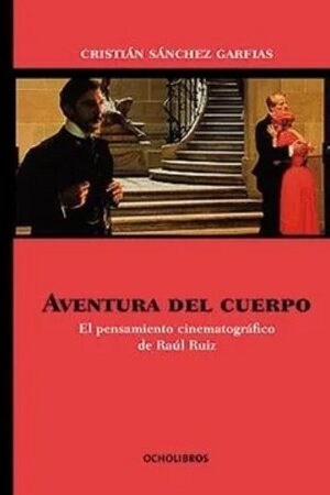 48636-AVENTURA DEL CUERPO : EL PENSAMIENTO CINEMATOGRAFICO DE RAUL RUIZ