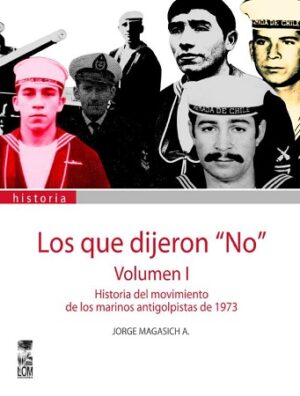 47905-LOS QUE DIJERON NO (VOL I) : HISTORIA DEL MOVIMIENTO DE LOS MARINOS ANTIGOLPISTAS DE 1973
