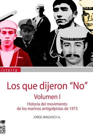 47905-LOS QUE DIJERON NO (VOL I) : HISTORIA DEL MOVIMIENTO DE LOS MARINOS ANTIGOLPISTAS DE 1973