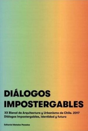 50716-DIALOGOS IMPOSTERGABLES : XX BIENAL DE ARQUITECTURA Y URBANISMO DE CHILE