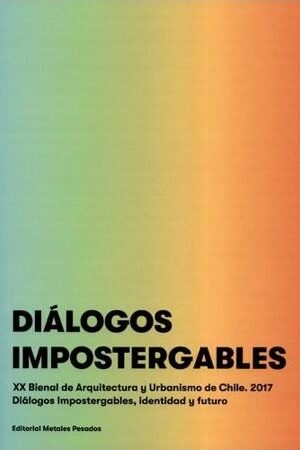 50716-DIALOGOS IMPOSTERGABLES : XX BIENAL DE ARQUITECTURA Y URBANISMO DE CHILE