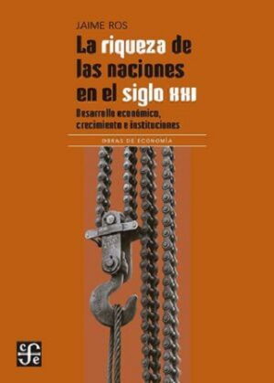46102-LA RIQUEZA DE LAS NACIONES EN EL SIGLO XXI : DESARROLLO ECONOMICO, CRECIMIENTO E INSTITUCIONES