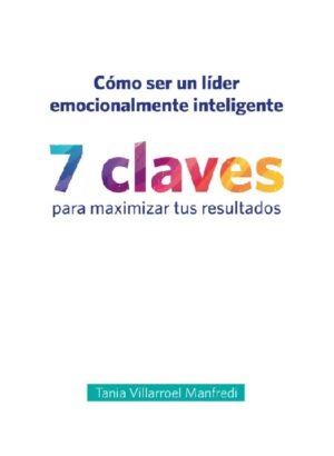 60833-COMO SER UN LIDER EMOCIONALMENTE INTELIGENTE 7 CLAVES QUE MAXIMIZARAN TUS RESULTADOS
