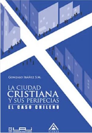 47606-LA CIUDAD CRISTIANA Y SUS PERIPECIAS / EL CASO CHILENO