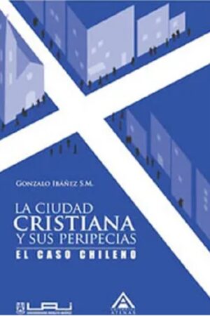 47606-LA CIUDAD CRISTIANA Y SUS PERIPECIAS / EL CASO CHILENO